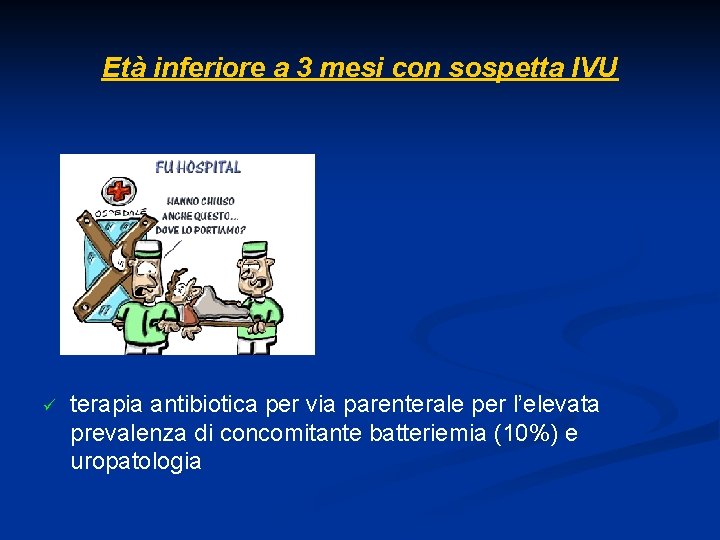 Età inferiore a 3 mesi con sospetta IVU ü terapia antibiotica per via parenterale