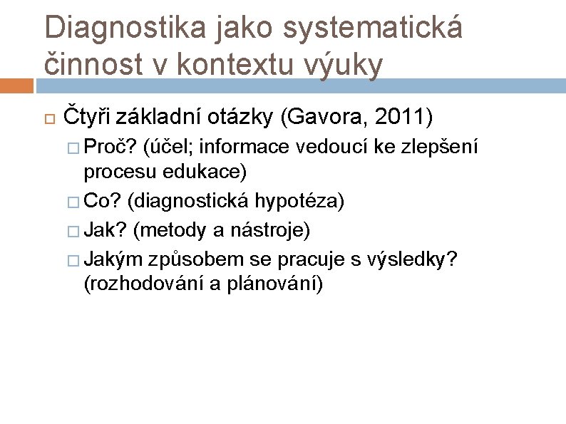Diagnostika jako systematická činnost v kontextu výuky Čtyři základní otázky (Gavora, 2011) � Proč?
