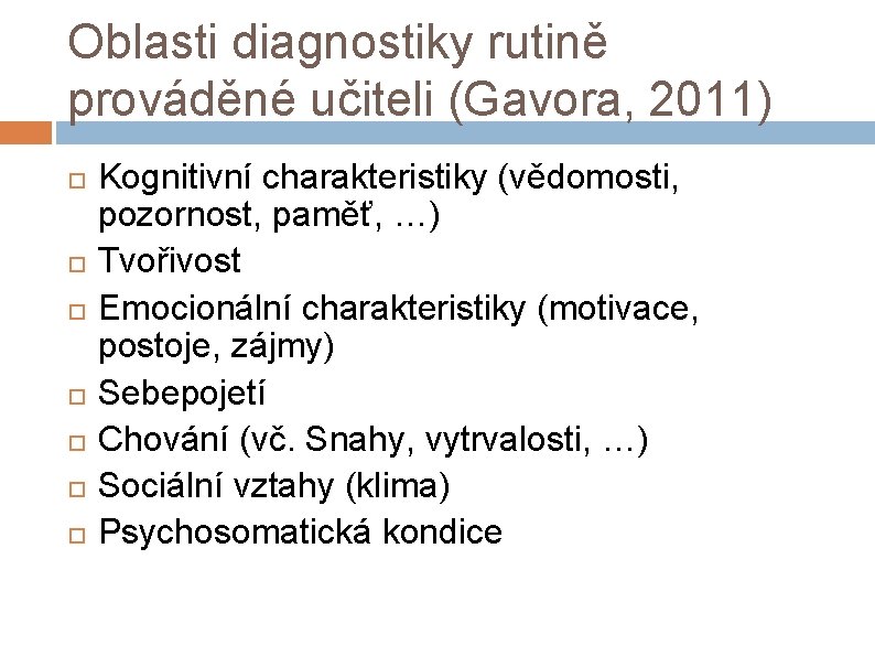 Oblasti diagnostiky rutině prováděné učiteli (Gavora, 2011) Kognitivní charakteristiky (vědomosti, pozornost, paměť, …) Tvořivost