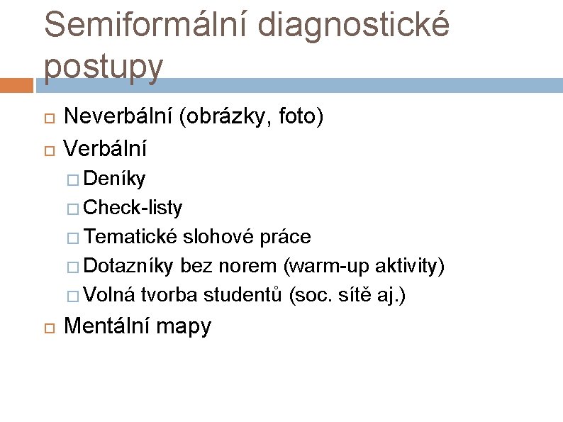 Semiformální diagnostické postupy Neverbální (obrázky, foto) Verbální � Deníky � Check-listy � Tematické slohové