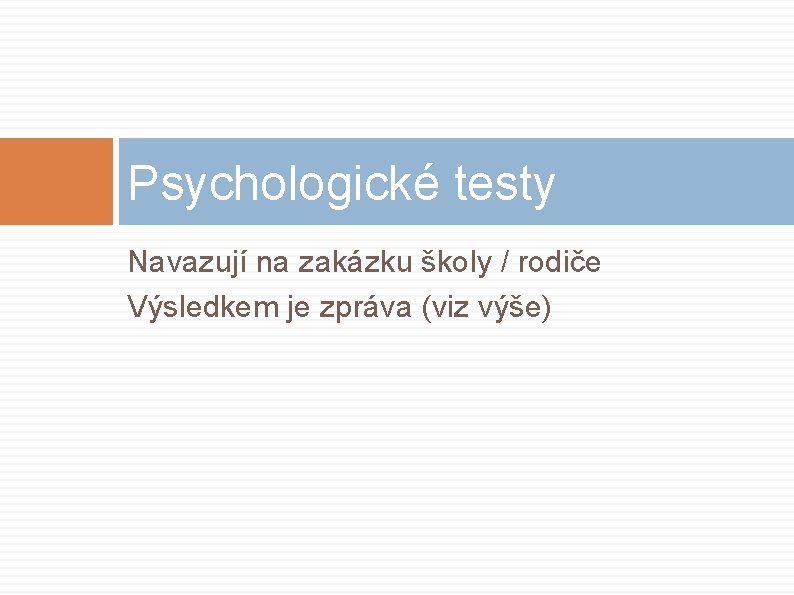 Psychologické testy Navazují na zakázku školy / rodiče Výsledkem je zpráva (viz výše) 