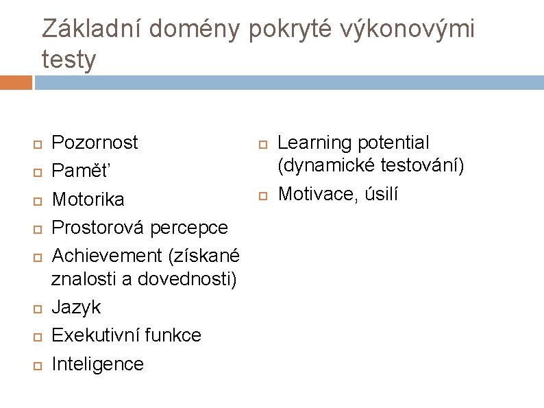 Základní domény pokryté výkonovými testy Pozornost Paměť Motorika Prostorová percepce Achievement (získané znalosti a