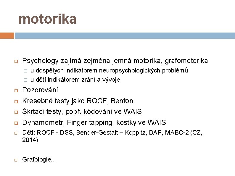 motorika Psychology zajímá zejména jemná motorika, grafomotorika � � u dospělých indikátorem neuropsychologických problémů