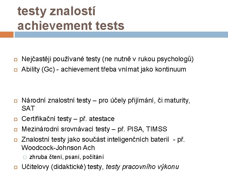 testy znalostí achievement tests Nejčastěji používané testy (ne nutně v rukou psychologů) Ability (Gc)
