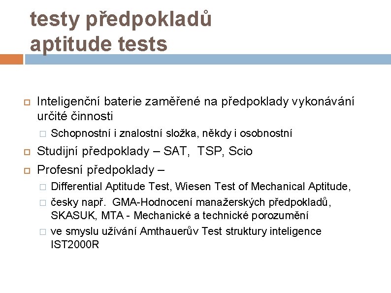 testy předpokladů aptitude tests Inteligenční baterie zaměřené na předpoklady vykonávání určité činnosti � Schopnostní