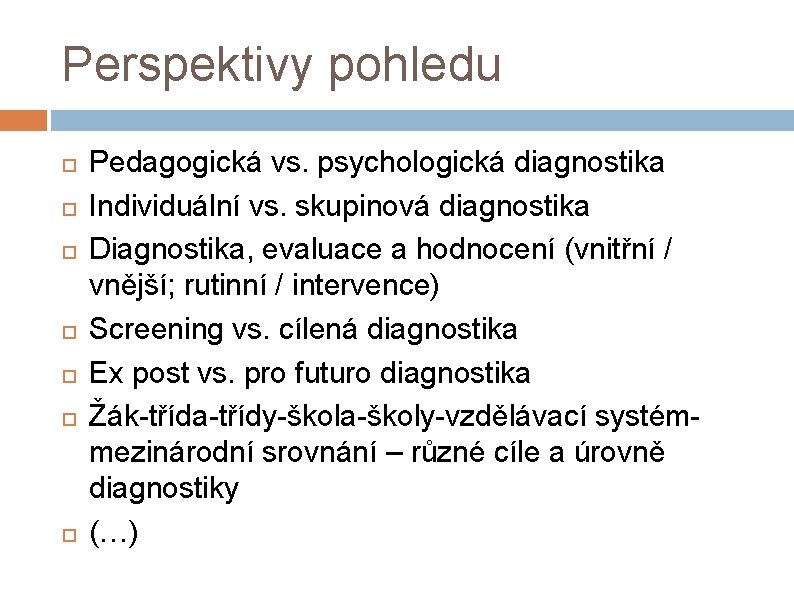 Perspektivy pohledu Pedagogická vs. psychologická diagnostika Individuální vs. skupinová diagnostika Diagnostika, evaluace a hodnocení