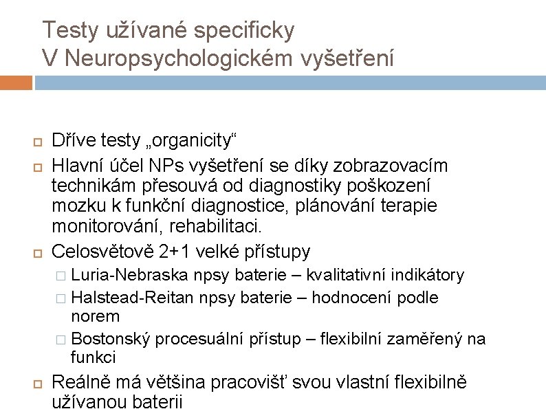 Testy užívané specificky V Neuropsychologickém vyšetření Dříve testy „organicity“ Hlavní účel NPs vyšetření se