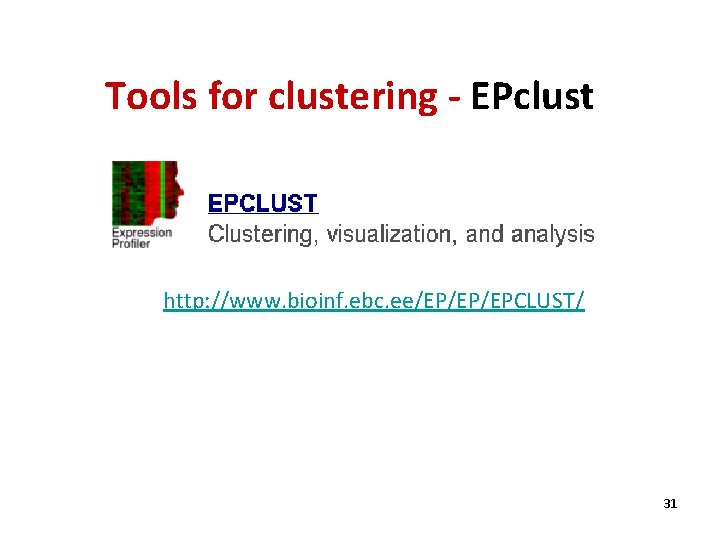 Tools for clustering - EPclust http: //www. bioinf. ebc. ee/EP/EP/EPCLUST/ 31 