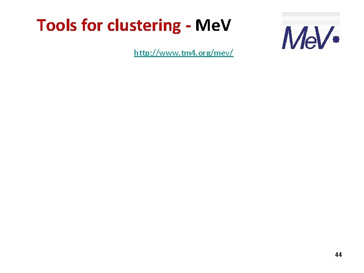 Tools for clustering - Me. V http: //www. tm 4. org/mev/ 44 
