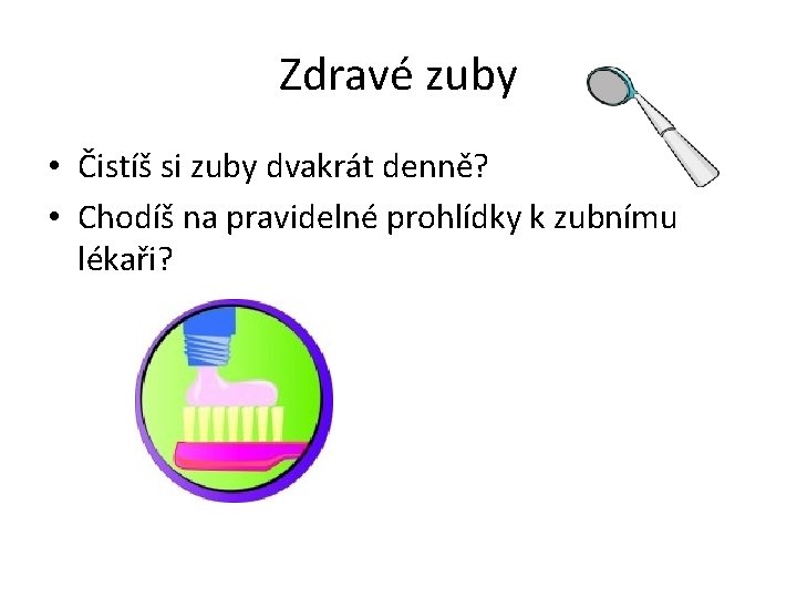 Zdravé zuby • Čistíš si zuby dvakrát denně? • Chodíš na pravidelné prohlídky k