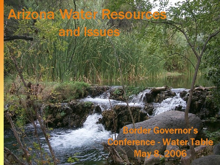Arizona Water Resources and Issues Border Governor’s Conference - Water Table May 8, 2006
