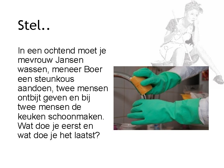 Stel. . In een ochtend moet je mevrouw Jansen wassen, meneer Boer een steunkous