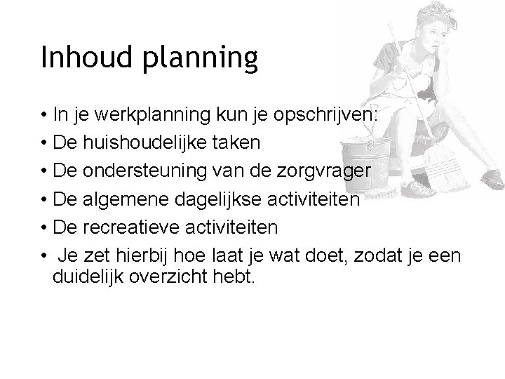 Inhoud planning • In je werkplanning kun je opschrijven: • De huishoudelijke taken •