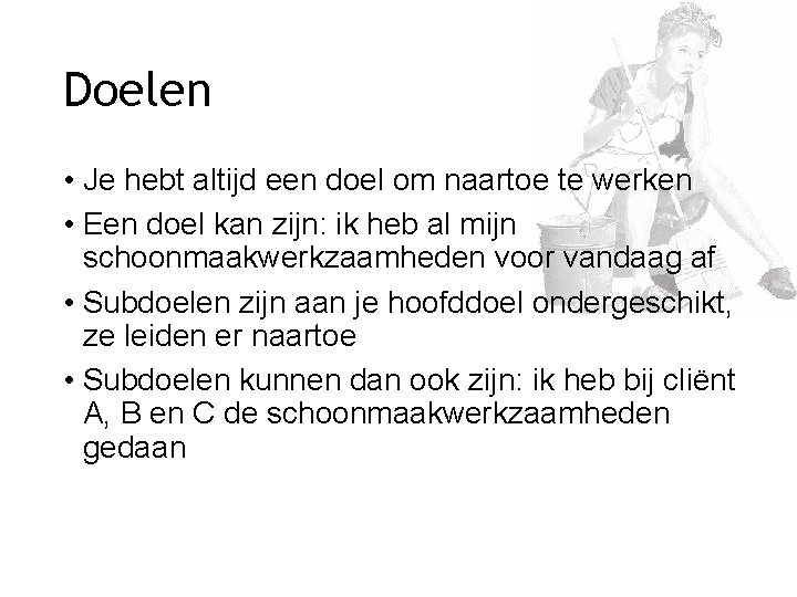 Doelen • Je hebt altijd een doel om naartoe te werken • Een doel