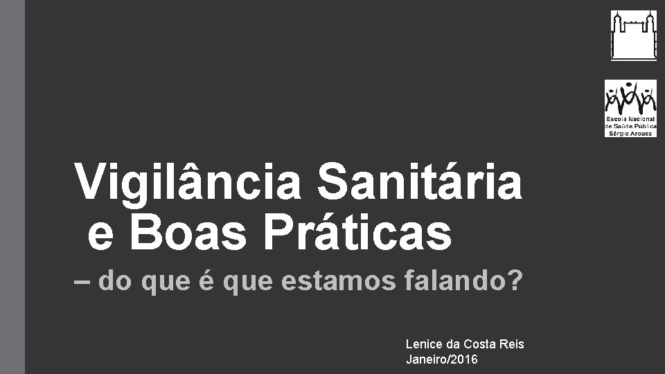 Vigilância Sanitária e Boas Práticas – do que é que estamos falando? Lenice da