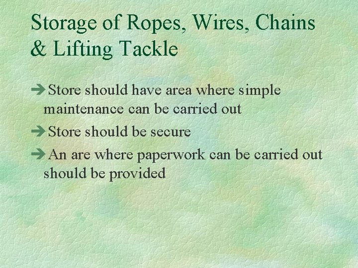 Storage of Ropes, Wires, Chains & Lifting Tackle èStore should have area where simple