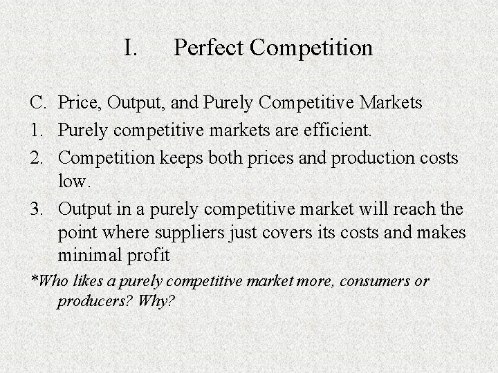 I. Perfect Competition C. Price, Output, and Purely Competitive Markets 1. Purely competitive markets I. Perfect Competition C. Price, Output, and Purely Competitive Markets 1. Purely competitive markets