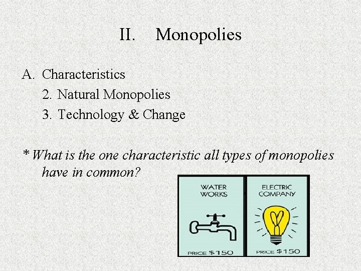II. Monopolies A. Characteristics 2. Natural Monopolies 3. Technology & Change * What is II. Monopolies A. Characteristics 2. Natural Monopolies 3. Technology & Change * What is