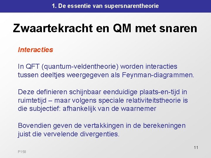 1. De essentie van supersnarentheorie Zwaartekracht en QM met snaren Interacties In QFT (quantum-veldentheorie) 1. De essentie van supersnarentheorie Zwaartekracht en QM met snaren Interacties In QFT (quantum-veldentheorie)