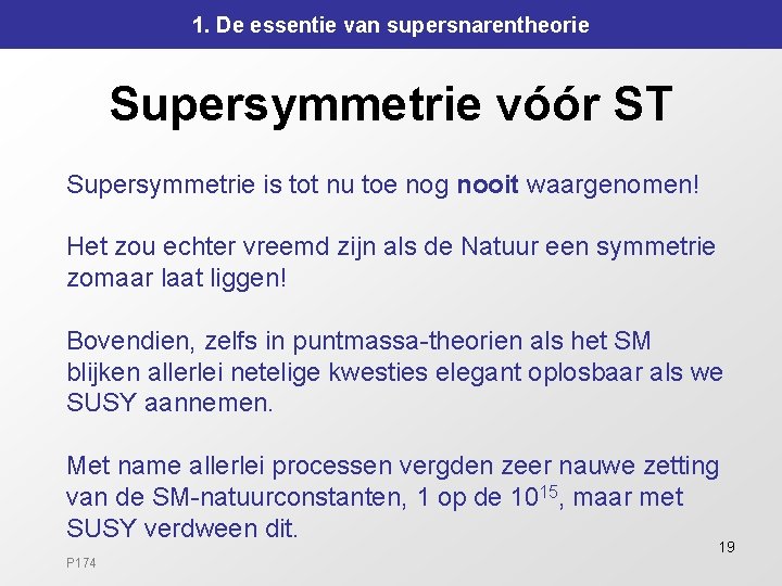 1. De essentie van supersnarentheorie Supersymmetrie vóór ST Supersymmetrie is tot nu toe nog 1. De essentie van supersnarentheorie Supersymmetrie vóór ST Supersymmetrie is tot nu toe nog