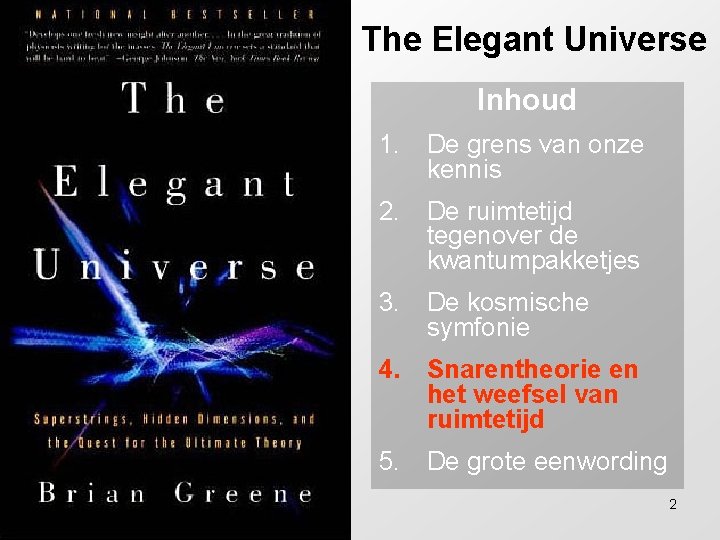 The Elegant Universe Inhoud 1. De grens van onze kennis 2. De ruimtetijd tegenover The Elegant Universe Inhoud 1. De grens van onze kennis 2. De ruimtetijd tegenover