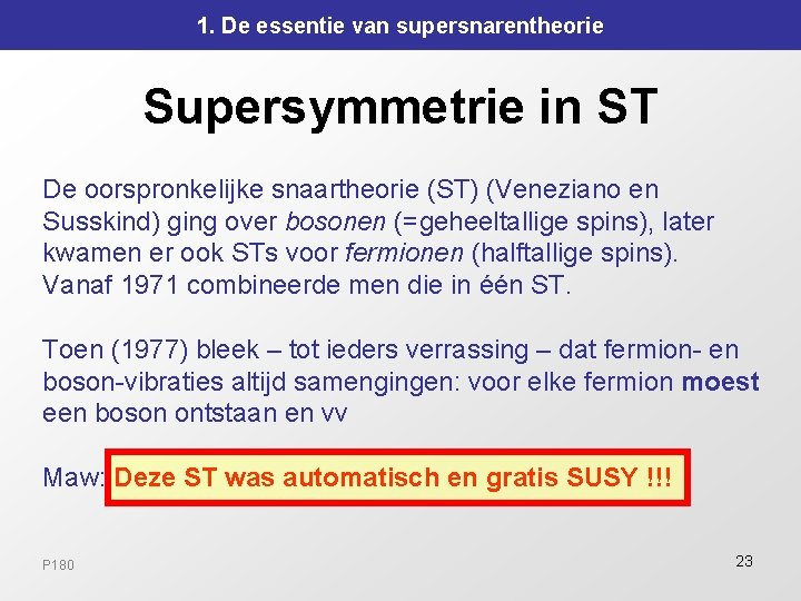 1. De essentie van supersnarentheorie Supersymmetrie in ST De oorspronkelijke snaartheorie (ST) (Veneziano en 1. De essentie van supersnarentheorie Supersymmetrie in ST De oorspronkelijke snaartheorie (ST) (Veneziano en