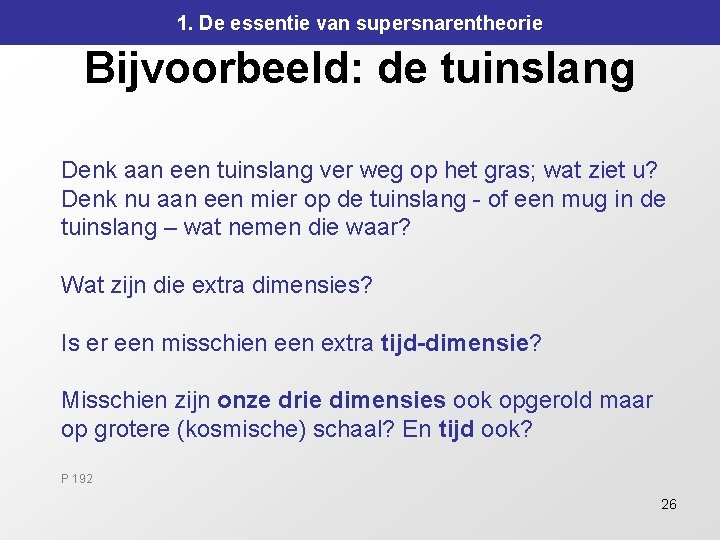 1. De essentie van supersnarentheorie Bijvoorbeeld: de tuinslang Denk aan een tuinslang ver weg 1. De essentie van supersnarentheorie Bijvoorbeeld: de tuinslang Denk aan een tuinslang ver weg
