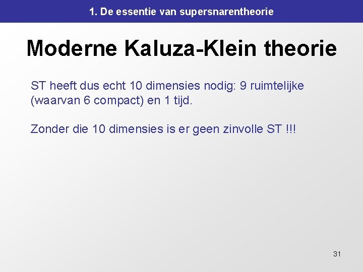 1. De essentie van supersnarentheorie Moderne Kaluza-Klein theorie ST heeft dus echt 10 dimensies 1. De essentie van supersnarentheorie Moderne Kaluza-Klein theorie ST heeft dus echt 10 dimensies