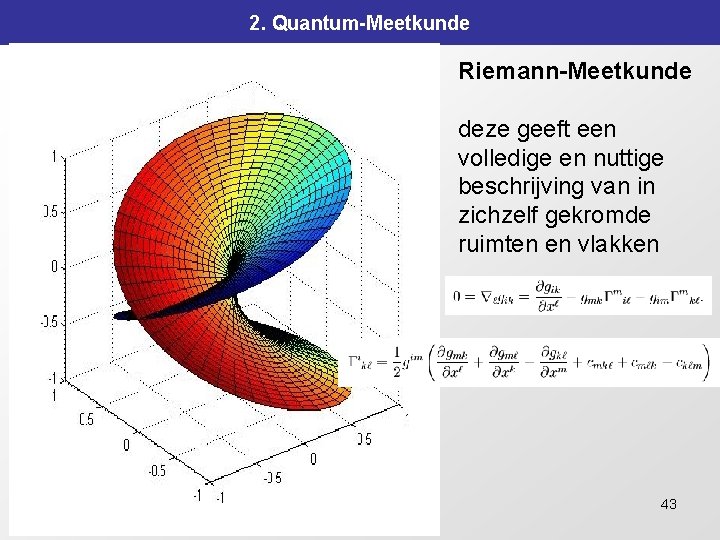 2. Quantum-Meetkunde Riemann-Meetkunde deze geeft een volledige en nuttige beschrijving van in zichzelf gekromde 2. Quantum-Meetkunde Riemann-Meetkunde deze geeft een volledige en nuttige beschrijving van in zichzelf gekromde
