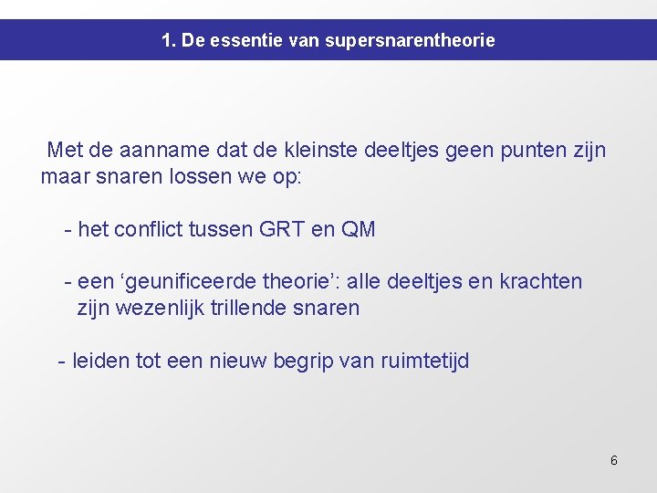 1. De essentie van supersnarentheorie Met de aanname dat de kleinste deeltjes geen punten 1. De essentie van supersnarentheorie Met de aanname dat de kleinste deeltjes geen punten