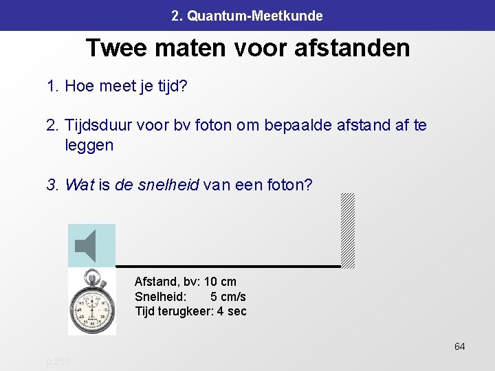 2. Quantum-Meetkunde Twee maten voor afstanden 1. Hoe meet je tijd? 2. Tijdsduur voor 2. Quantum-Meetkunde Twee maten voor afstanden 1. Hoe meet je tijd? 2. Tijdsduur voor