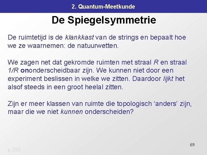 2. Quantum-Meetkunde De Spiegelsymmetrie De ruimtetijd is de klankkast van de strings en bepaalt 2. Quantum-Meetkunde De Spiegelsymmetrie De ruimtetijd is de klankkast van de strings en bepaalt