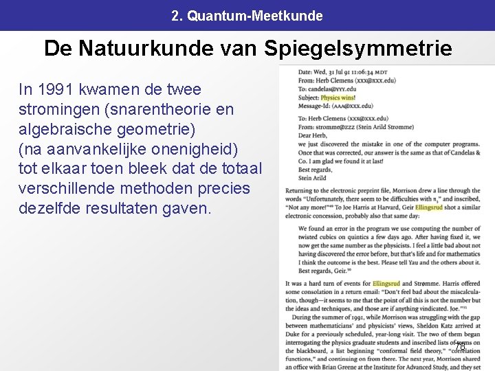 2. Quantum-Meetkunde De Natuurkunde van Spiegelsymmetrie In 1991 kwamen de twee stromingen (snarentheorie en 2. Quantum-Meetkunde De Natuurkunde van Spiegelsymmetrie In 1991 kwamen de twee stromingen (snarentheorie en