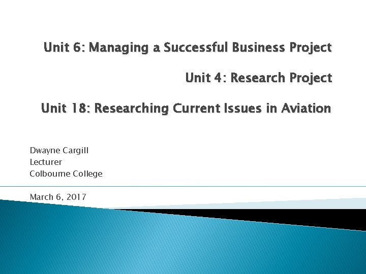 Unit 6: Managing a Successful Business Project Unit 4: Research Project Unit 18: Researching