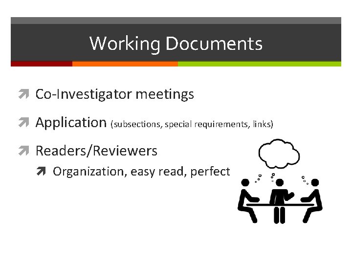 Working Documents Co-Investigator meetings Application (subsections, special requirements, links) Readers/Reviewers Organization, easy read, perfect