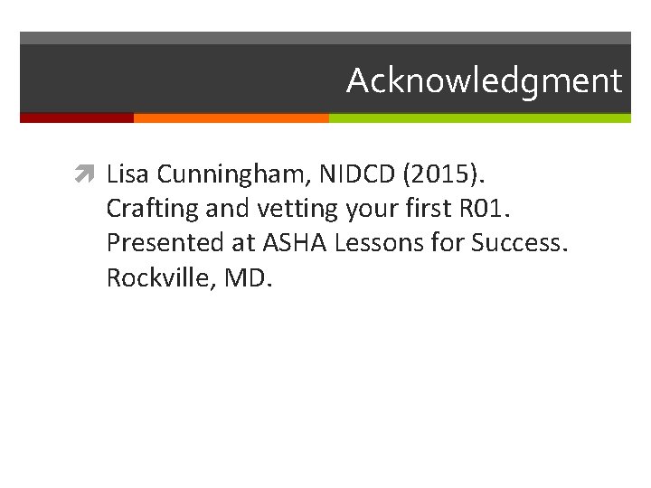 Acknowledgment Lisa Cunningham, NIDCD (2015). Crafting and vetting your first R 01. Presented at