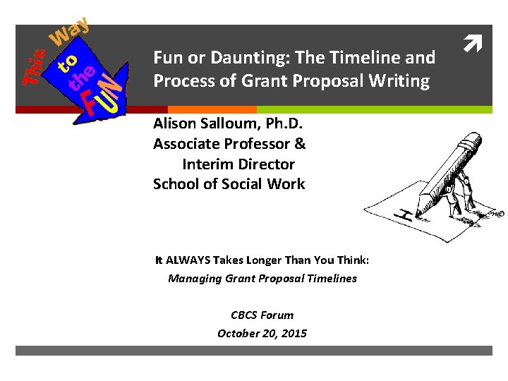 Fun or Daunting: The Timeline and Process of Grant Proposal Writing Alison Salloum, Ph.