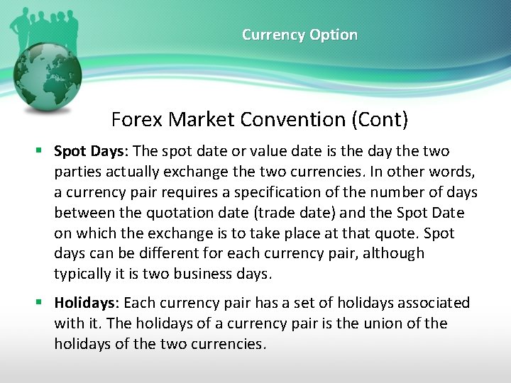 Currency Option Forex Market Convention (Cont) § Spot Days: The spot date or value