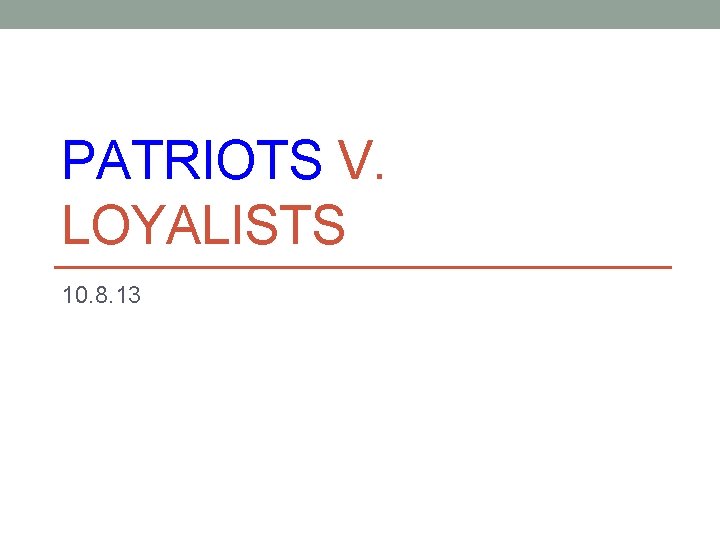 PATRIOTS V. LOYALISTS 10. 8. 13 