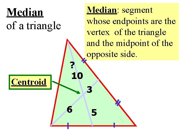 Median: segment whose endpoints are the vertex of the triangle and the midpoint of