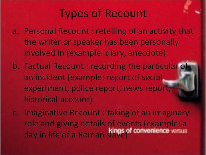 Types of Recount a. Personal Recount : retelling of an activity that the writer