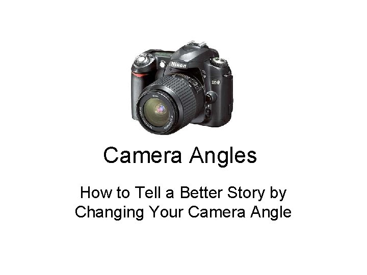 Camera Angles How to Tell a Better Story by Changing Your Camera Angle 