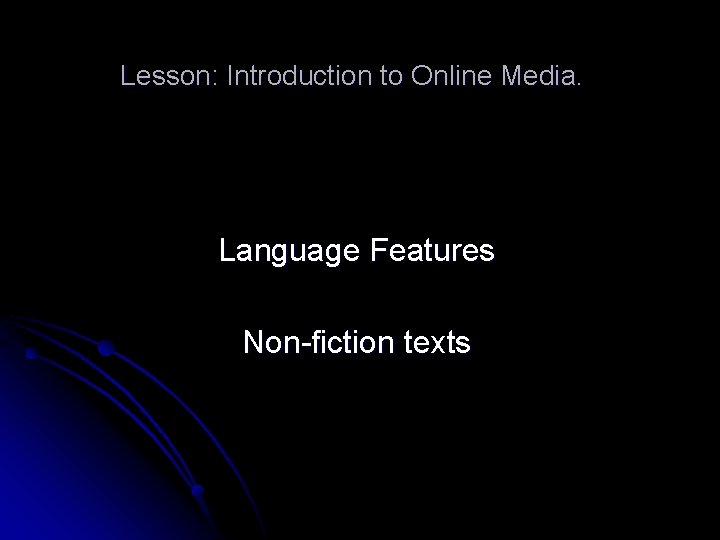 Lesson: Introduction to Online Media. Language Features Non-fiction texts 