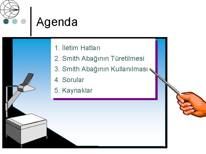 Agenda 1. İletim Hatları 2. Smith Abağının Türetilmesi 3. Smith Abağının Kullanılması 4. Sorular