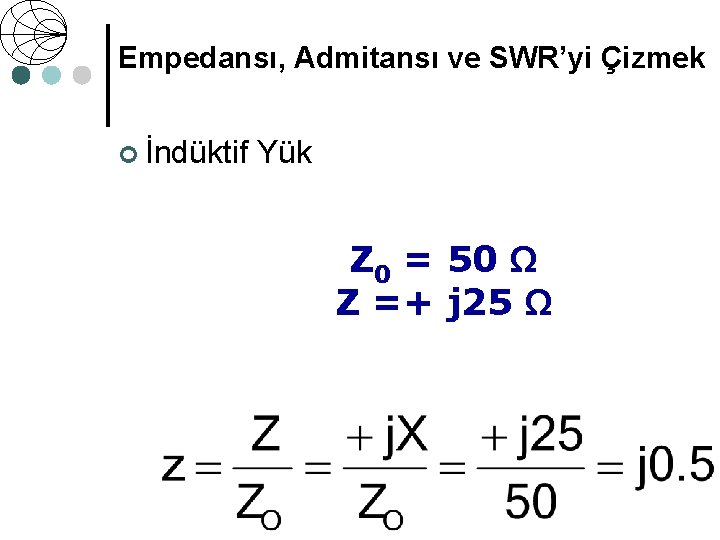 Empedansı, Admitansı ve SWR’yi Çizmek ¢ İndüktif Yük Z 0 = 50 Ω Z