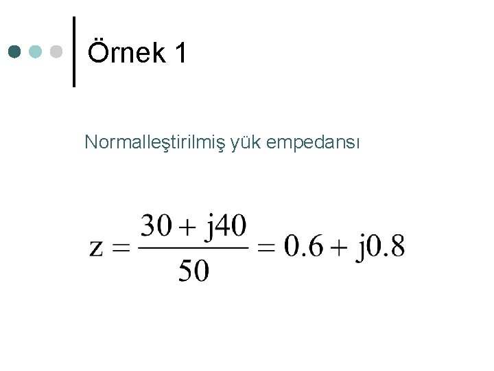 Örnek 1 Normalleştirilmiş yük empedansı 