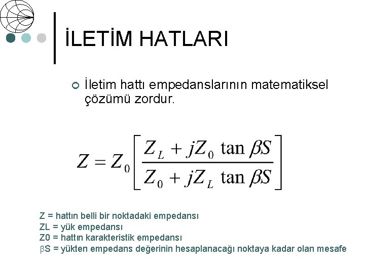 İLETİM HATLARI ¢ İletim hattı empedanslarının matematiksel çözümü zordur. Z = hattın belli bir