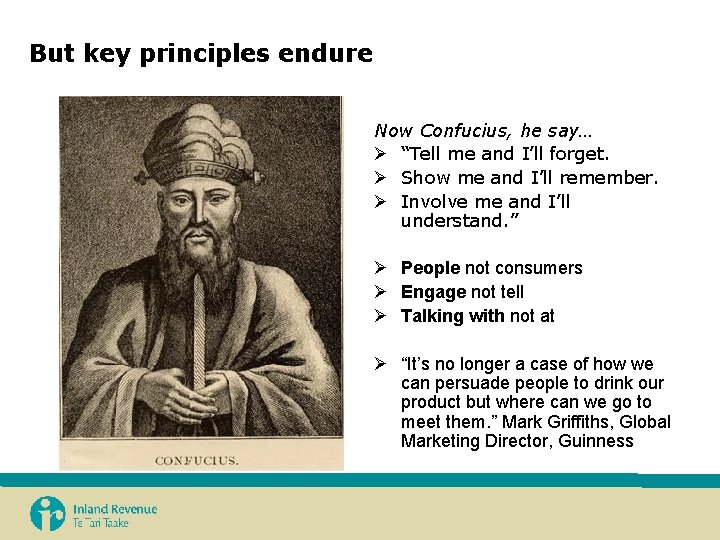 But key principles endure Now Confucius, he say… Ø “Tell me and I’ll forget.