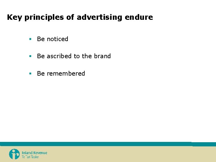Key principles of advertising endure § Be noticed § Be ascribed to the brand