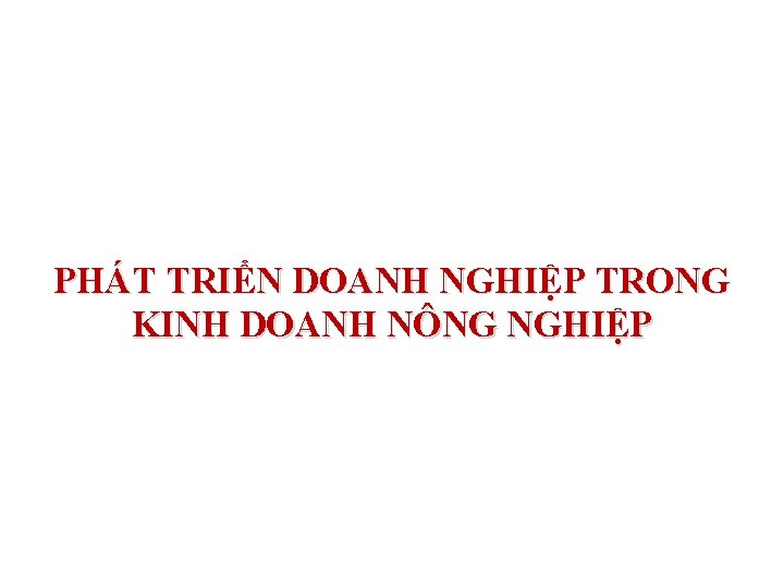 PHÁT TRIỂN DOANH NGHIỆP TRONG KINH DOANH NÔNG NGHIỆP 